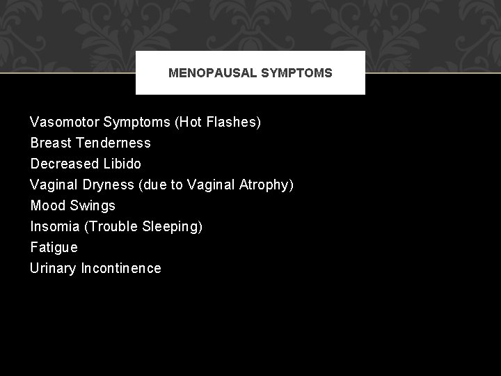 MENOPAUSAL SYMPTOMS Vasomotor Symptoms (Hot Flashes) Breast Tenderness Decreased Libido Vaginal Dryness (due to MENOPAUSAL SYMPTOMS Vasomotor Symptoms (Hot Flashes) Breast Tenderness Decreased Libido Vaginal Dryness (due to