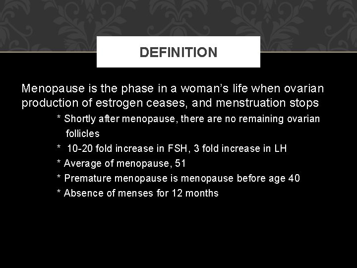 DEFINITION Menopause is the phase in a woman’s life when ovarian production of estrogen DEFINITION Menopause is the phase in a woman’s life when ovarian production of estrogen