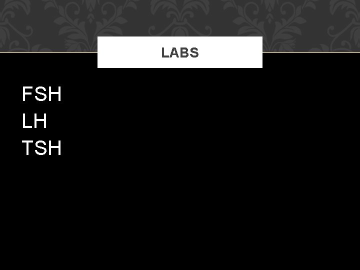 LABS FSH LH TSH LABS FSH LH TSH