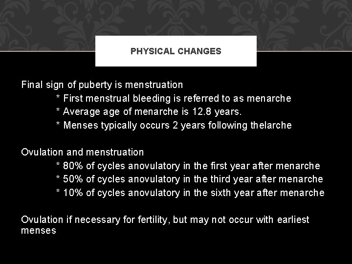PHYSICAL CHANGES Final sign of puberty is menstruation * First menstrual bleeding is referred PHYSICAL CHANGES Final sign of puberty is menstruation * First menstrual bleeding is referred