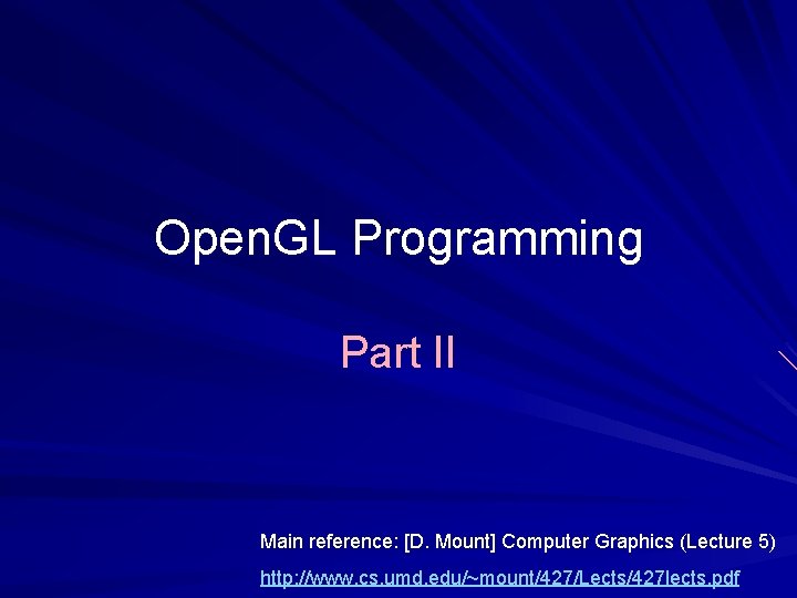 Open. GL Programming Part II Main reference: [D. Mount] Computer Graphics (Lecture 5) http: