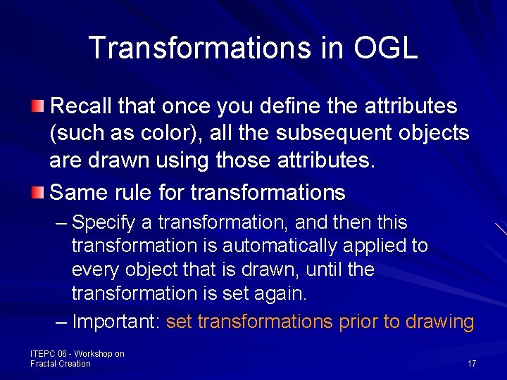 Transformations in OGL Recall that once you define the attributes (such as color), all