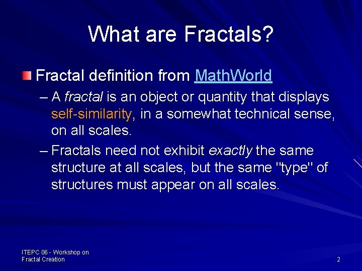 What are Fractals? Fractal definition from Math. World – A fractal is an object