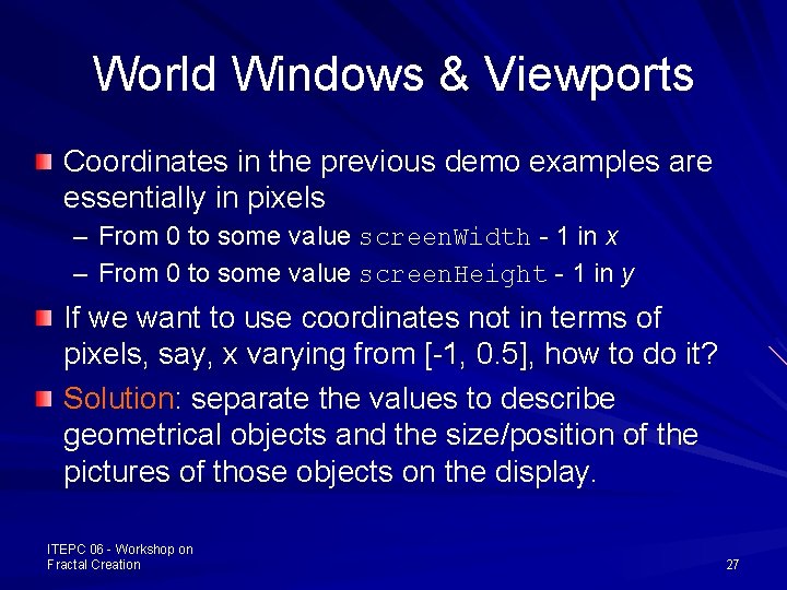 World Windows & Viewports Coordinates in the previous demo examples are essentially in pixels