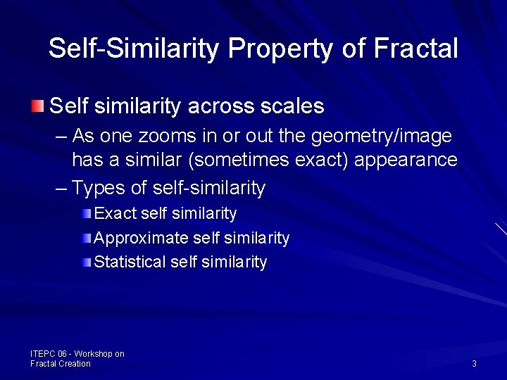 Self-Similarity Property of Fractal Self similarity across scales – As one zooms in or