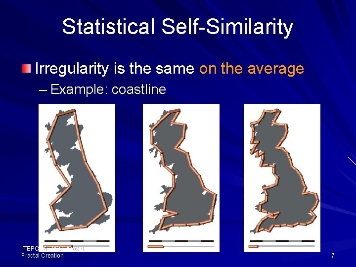 Statistical Self-Similarity Irregularity is the same on the average – Example: coastline ITEPC 06