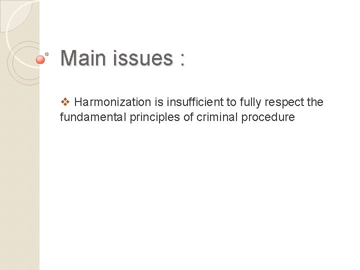 Main issues : v Harmonization is insufficient to fully respect the fundamental principles of