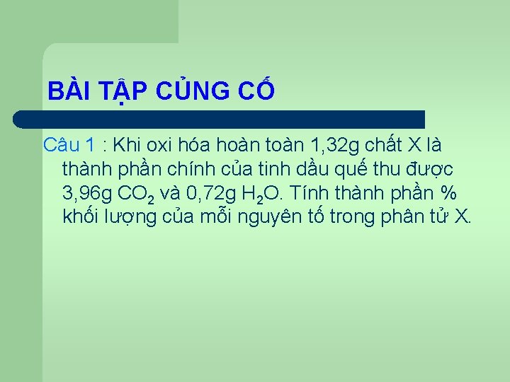 BÀI TẬP CỦNG CỐ Câu 1 : Khi oxi hóa hoàn toàn 1, 32 BÀI TẬP CỦNG CỐ Câu 1 : Khi oxi hóa hoàn toàn 1, 32