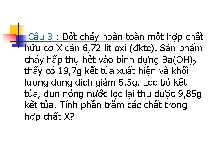 Câu 3 : Đốt cháy hoàn toàn một hợp chất hữu cơ X cần