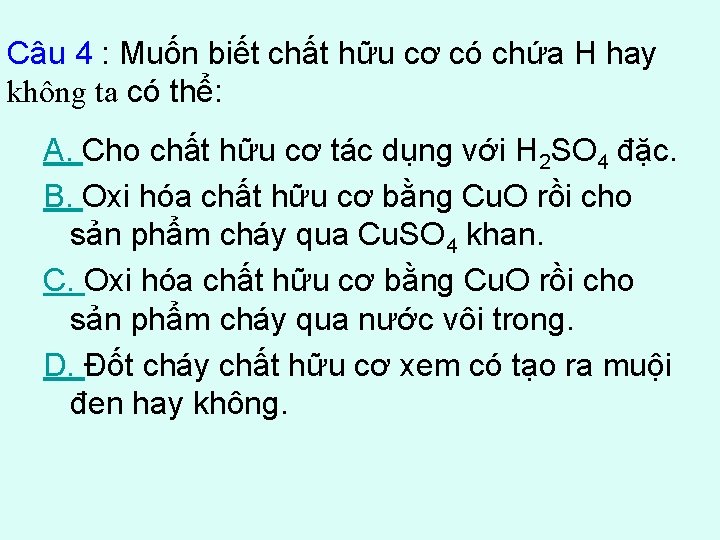 Câu 4 : Muốn biết chất hữu cơ có chứa H hay không ta