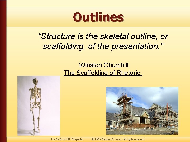 Outlines “Structure is the skeletal outline, or scaffolding, of the presentation. ” Winston Churchill