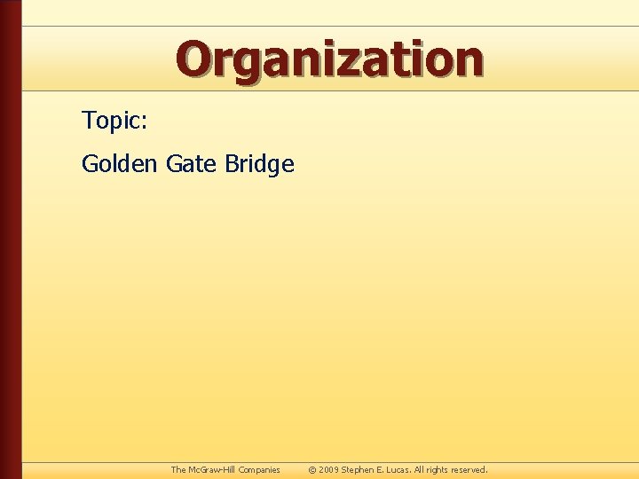 Organization Topic: Golden Gate Bridge The Mc. Graw-Hill Companies © 2009 Stephen E. Lucas.