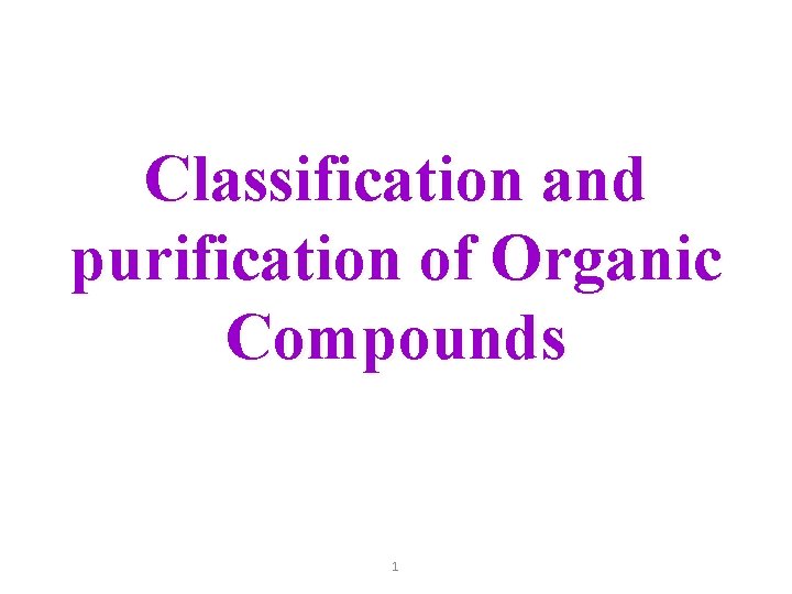 Classification and purification of Organic Compounds 1 