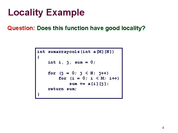Locality Example Question: Does this function have good locality? int sumarraycols(int a[M][N]) { int