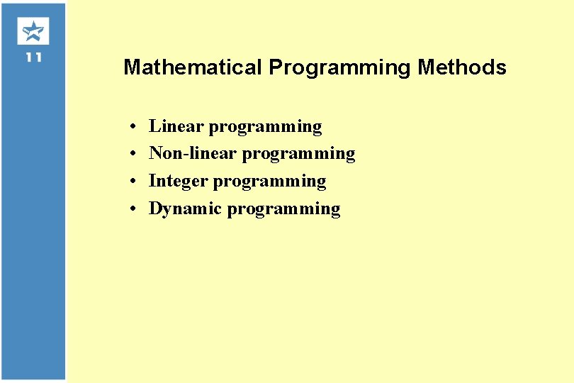 Mathematical Programming Methods • • Linear programming Non-linear programming Integer programming Dynamic programming 