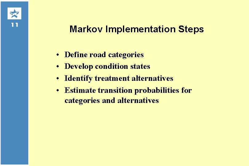 Markov Implementation Steps • • Define road categories Develop condition states Identify treatment alternatives