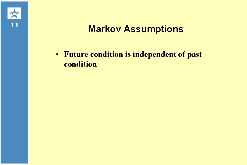 Markov Assumptions • Future condition is independent of past condition 