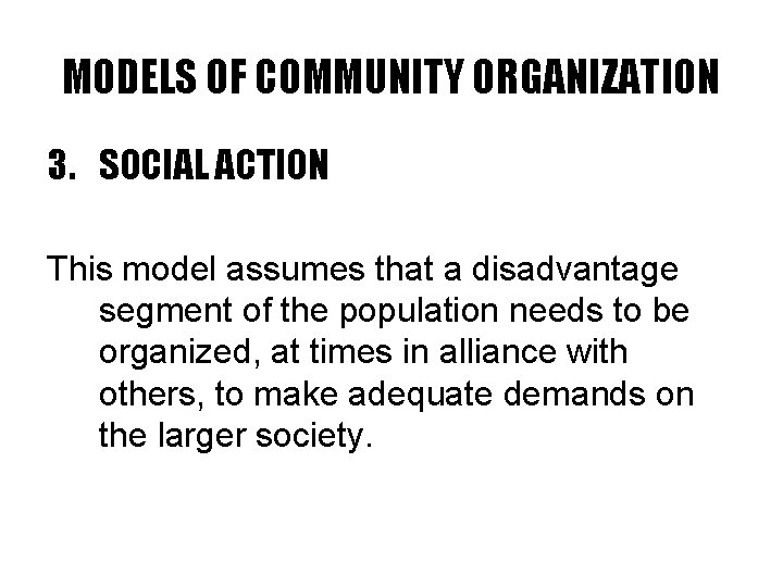 MODELS OF COMMUNITY ORGANIZATION 3. SOCIAL ACTION This model assumes that a disadvantage segment