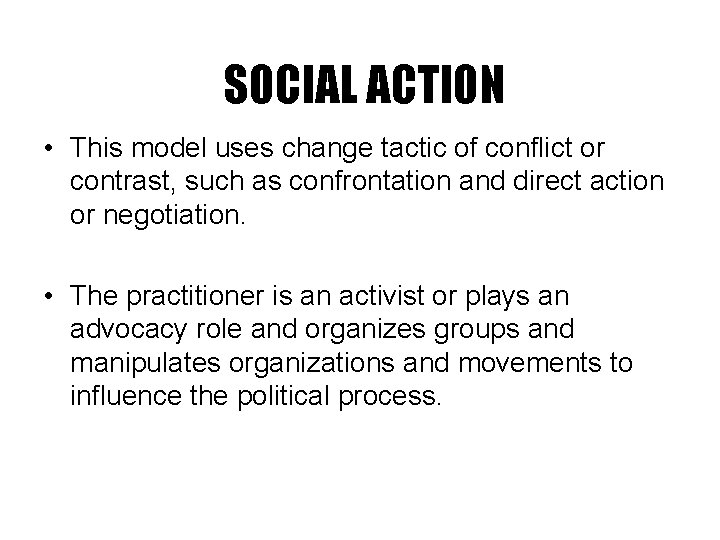 SOCIAL ACTION • This model uses change tactic of conflict or contrast, such as