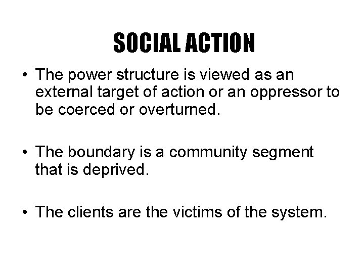 SOCIAL ACTION • The power structure is viewed as an external target of action