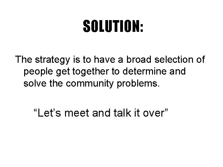 SOLUTION: The strategy is to have a broad selection of people get together to