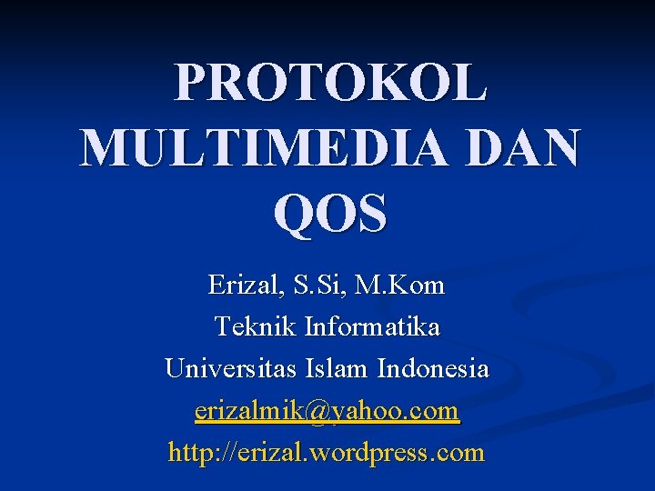 PROTOKOL MULTIMEDIA DAN QOS Erizal, S. Si, M. Kom Teknik Informatika Universitas Islam Indonesia