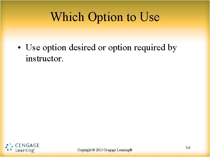 Which Option to Use • Use option desired or option required by instructor. Copyright