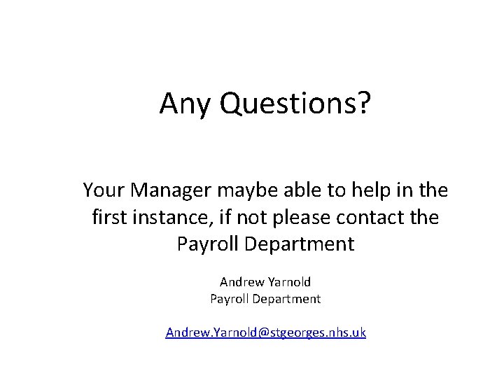Any Questions? Your Manager maybe able to help in the first instance, if not