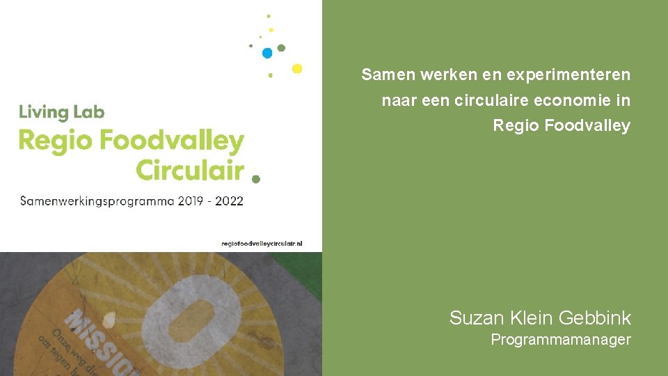 Samen werken en experimenteren naar een circulaire economie in Regio Foodvalley Suzan Klein Gebbink