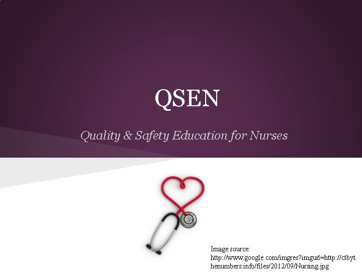 QSEN Quality & Safety Education for Nurses Image source: http: //www. google. com/imgres? imgurl=http: