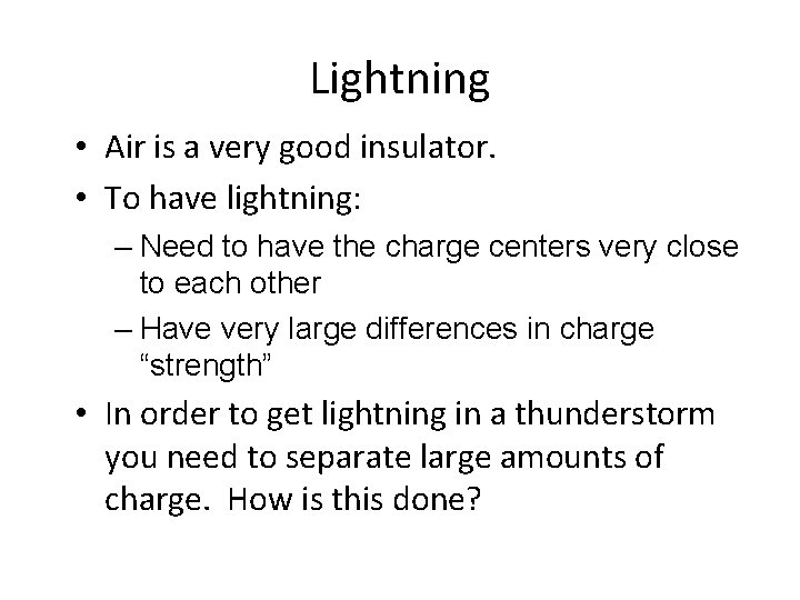 Lightning • Air is a very good insulator. • To have lightning: – Need