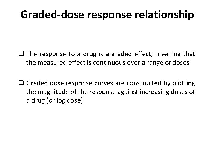 Graded-dose response relationship q The response to a drug is a graded effect, meaning