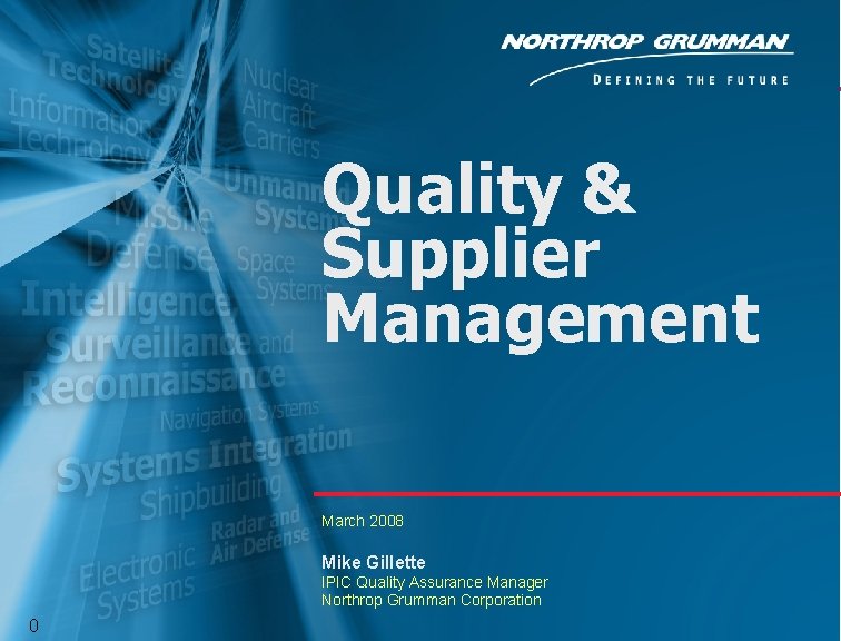 Quality & Supplier Management March 2008 Mike Gillette IPIC Quality Assurance Manager Northrop Grumman