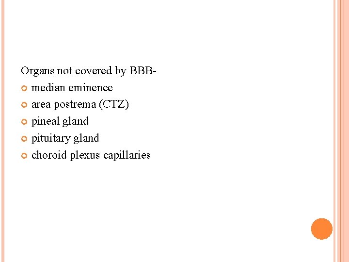 Organs not covered by BBB median eminence area postrema (CTZ) pineal gland pituitary gland Organs not covered by BBB median eminence area postrema (CTZ) pineal gland pituitary gland
