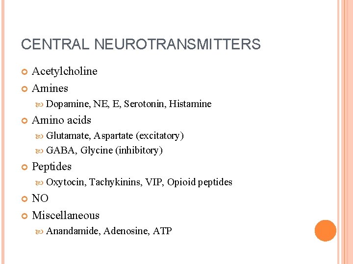 CENTRAL NEUROTRANSMITTERS Acetylcholine Amines Dopamine, NE, E, Serotonin, Histamine Amino acids Glutamate, Aspartate (excitatory) CENTRAL NEUROTRANSMITTERS Acetylcholine Amines Dopamine, NE, E, Serotonin, Histamine Amino acids Glutamate, Aspartate (excitatory)