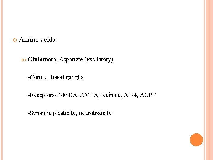 Amino acids Glutamate, Aspartate (excitatory) -Cortex , basal ganglia -Receptors- NMDA, AMPA, Kainate, Amino acids Glutamate, Aspartate (excitatory) -Cortex , basal ganglia -Receptors- NMDA, AMPA, Kainate,