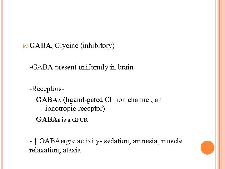 GABA, Glycine (inhibitory) -GABA present uniformly in brain -Receptors- GABAA (ligand-gated Cl– ion GABA, Glycine (inhibitory) -GABA present uniformly in brain -Receptors- GABAA (ligand-gated Cl– ion