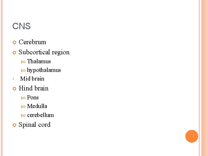CNS Cerebrum Subcortical region Thalamus hypothalamus • Mid brain Hind brain Pons Medulla cerebellum CNS Cerebrum Subcortical region Thalamus hypothalamus • Mid brain Hind brain Pons Medulla cerebellum