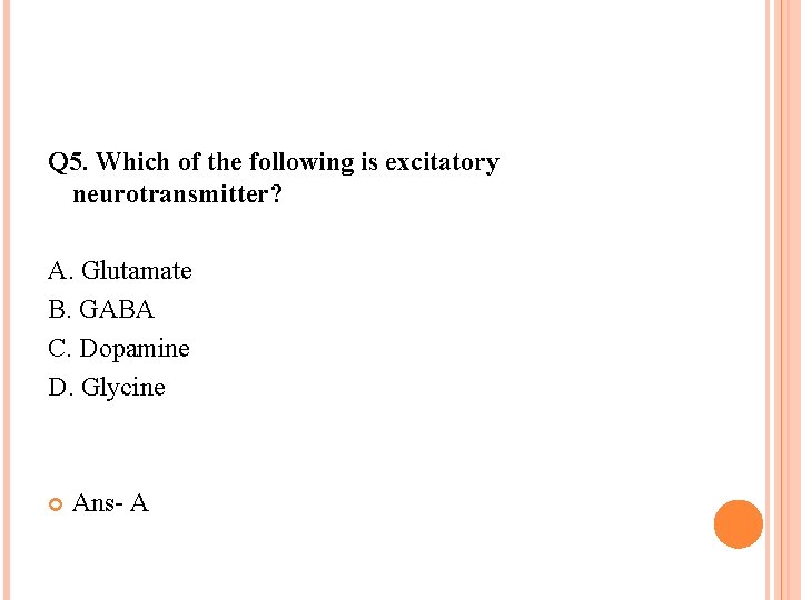 Q 5. Which of the following is excitatory neurotransmitter? A. Glutamate B. GABA C. Q 5. Which of the following is excitatory neurotransmitter? A. Glutamate B. GABA C.