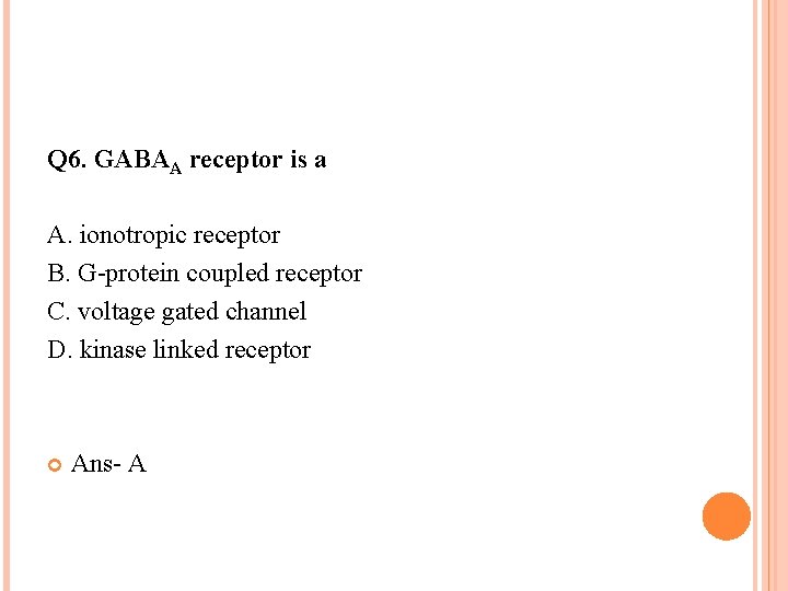 Q 6. GABAA receptor is a A. ionotropic receptor B. G-protein coupled receptor C. Q 6. GABAA receptor is a A. ionotropic receptor B. G-protein coupled receptor C.