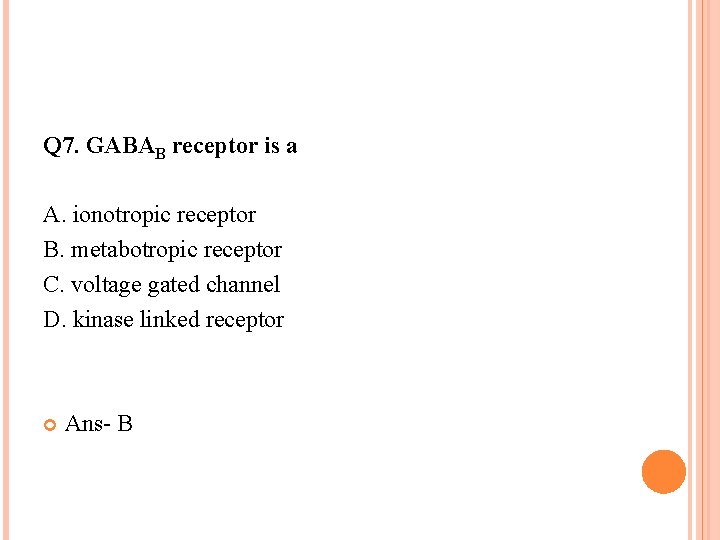 Q 7. GABAB receptor is a A. ionotropic receptor B. metabotropic receptor C. voltage Q 7. GABAB receptor is a A. ionotropic receptor B. metabotropic receptor C. voltage