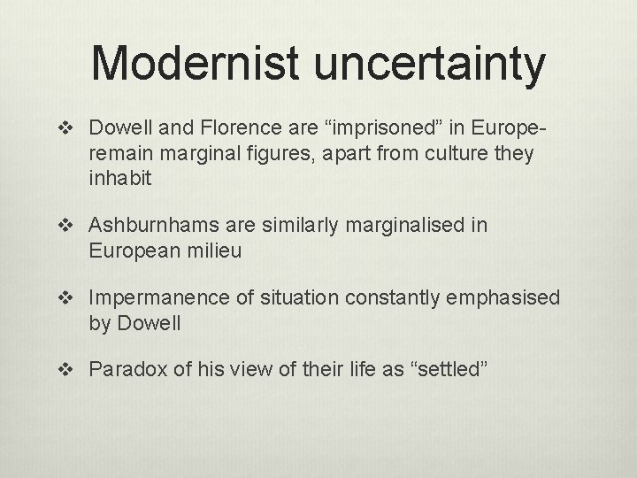 Modernist uncertainty v Dowell and Florence are “imprisoned” in Europe- remain marginal figures, apart