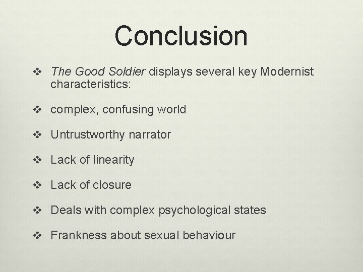 Conclusion v The Good Soldier displays several key Modernist characteristics: v complex, confusing world