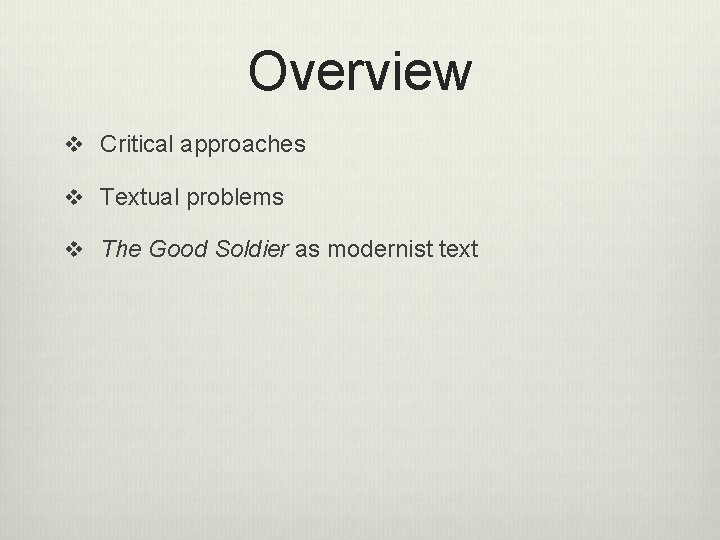 Overview v Critical approaches v Textual problems v The Good Soldier as modernist text