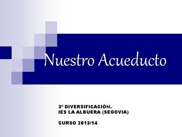Nuestro Acueducto 3º DIVERSIFICACIÓN. IES LA ALBUERA (SEGOVIA) CURSO 2013/14 