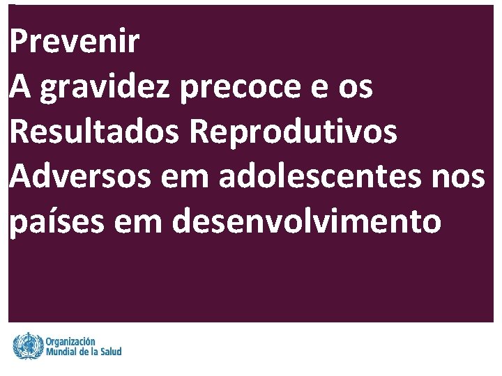 Prevenir A gravidez precoce e os Resultados Reprodutivos Adversos em adolescentes nos países em