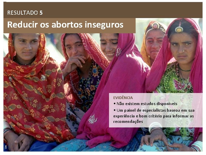 RESULTADO 5 Reducir os abortos inseguros EVIDÊNCIA UN • Não existem estudos disponíveis •