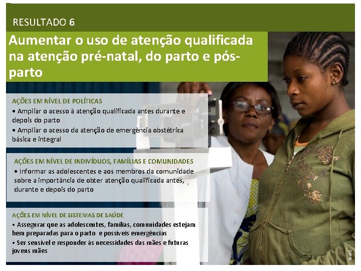 RESULTADO 6 Aumentar o uso de atenção qualificada na atenção pré-natal, do parto e