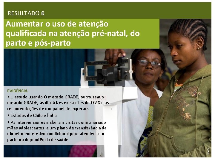 RESULTADO 6 Aumentar o uso de atenção qualificada na atenção pré-natal, do parto e