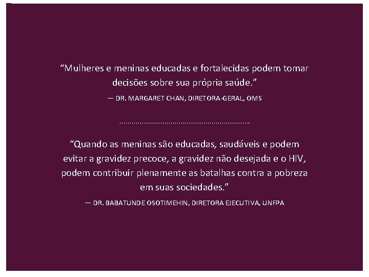 “Mulheres e meninas educadas e fortalecidas podem tomar decisões sobre sua própria saúde. ”